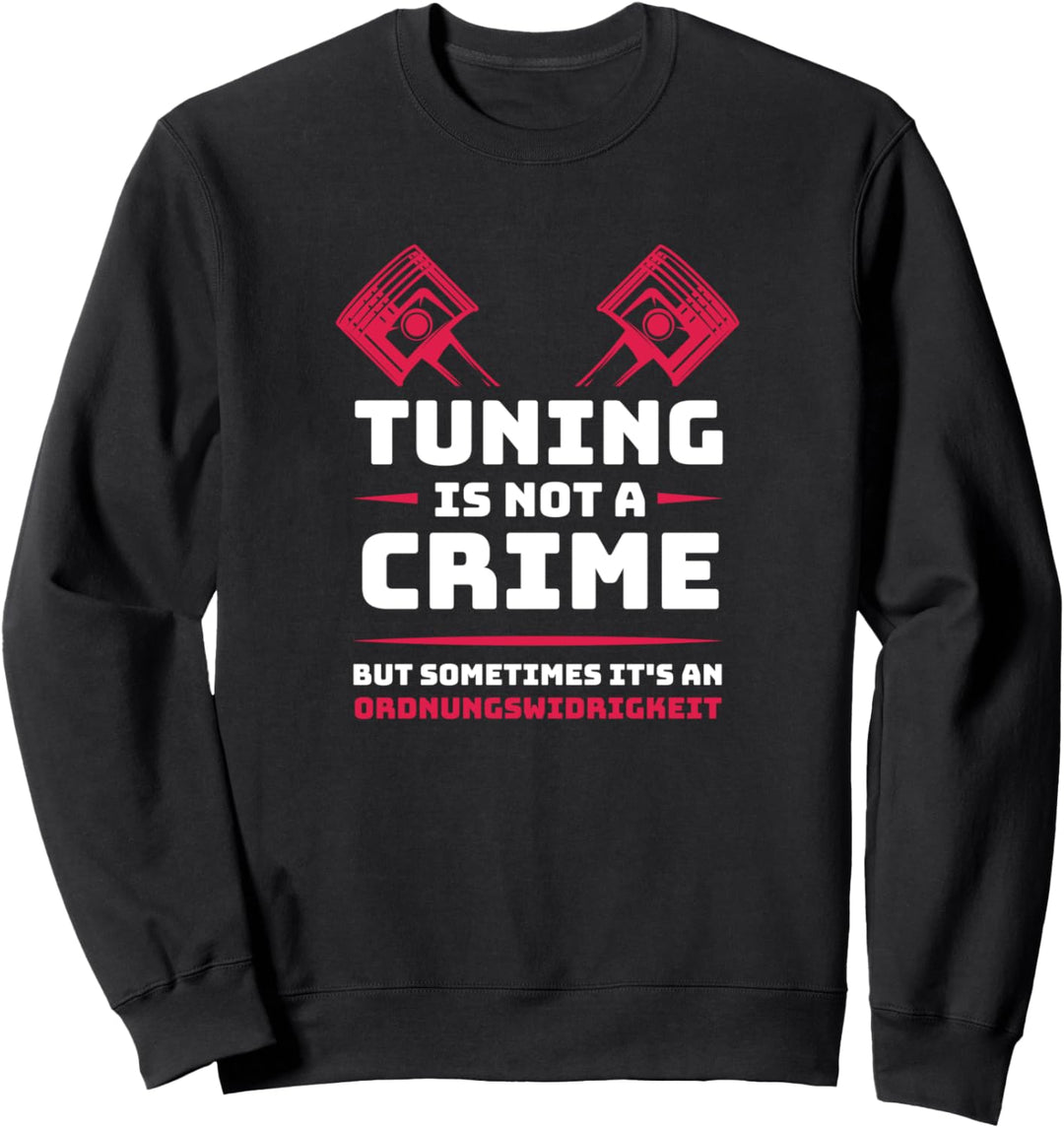 Tuning is not a crime Spruch für KFZ Mechaniker Autotuner Sweatshirt