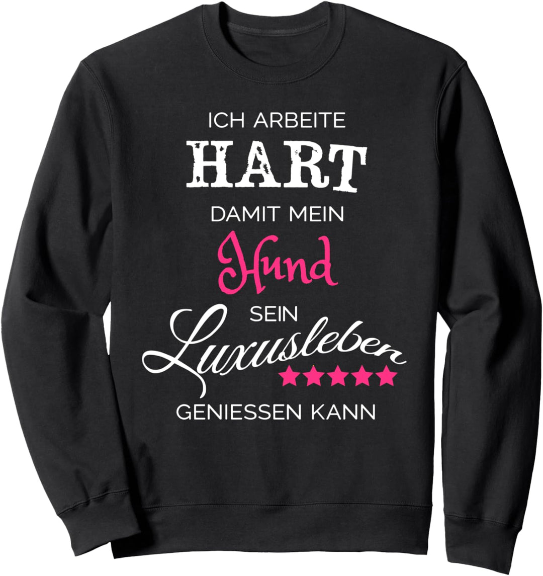Ich arbeite hart damit mein hund luxusleben geniessen kann Sweatshirt