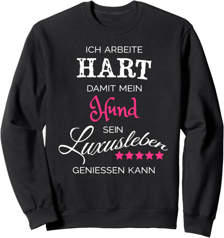 Ich arbeite hart damit mein hund luxusleben geniessen kann Sweatshirt
