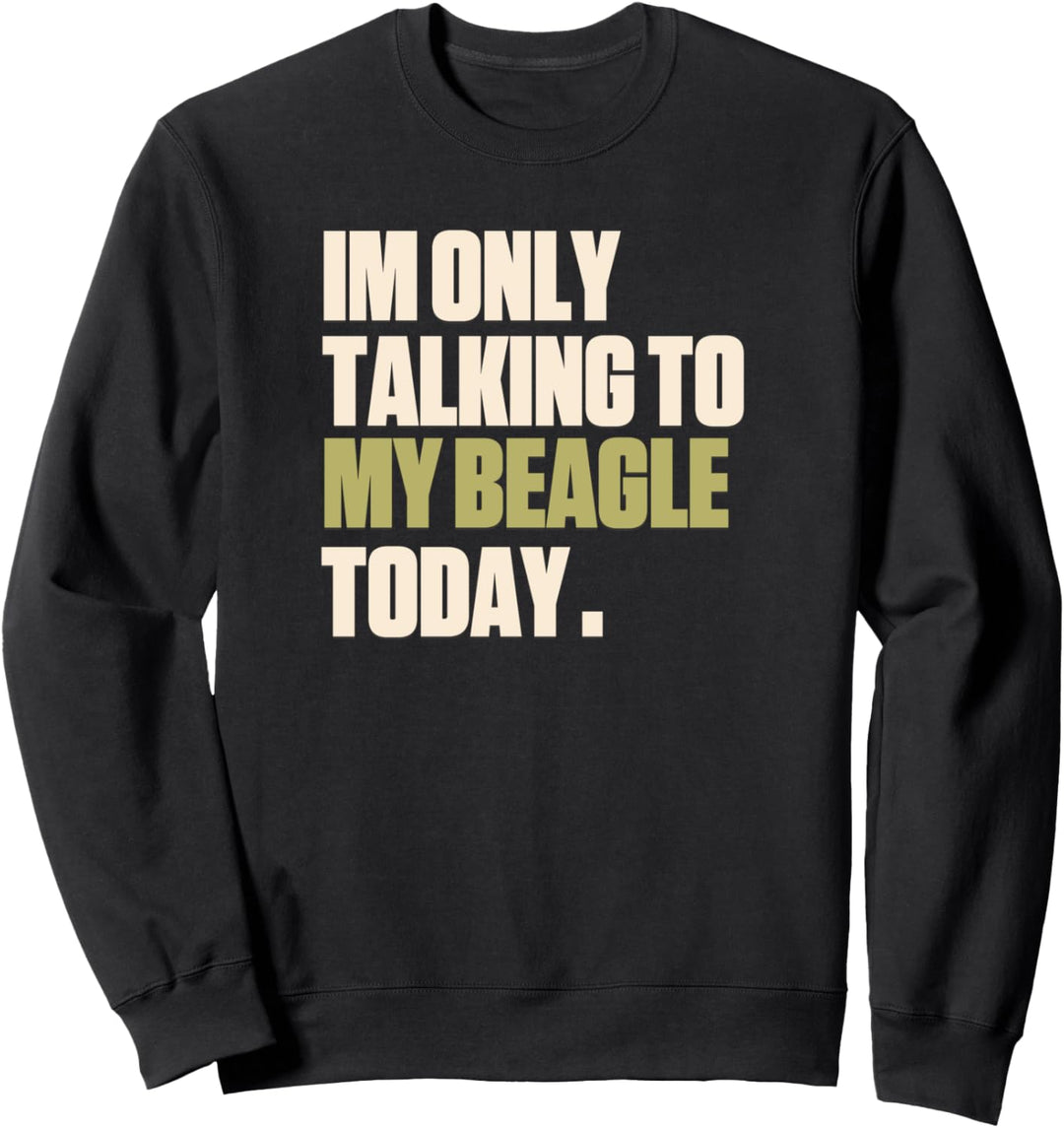 Ich spreche heute nur mit meinem Beagle Sweatshirt
