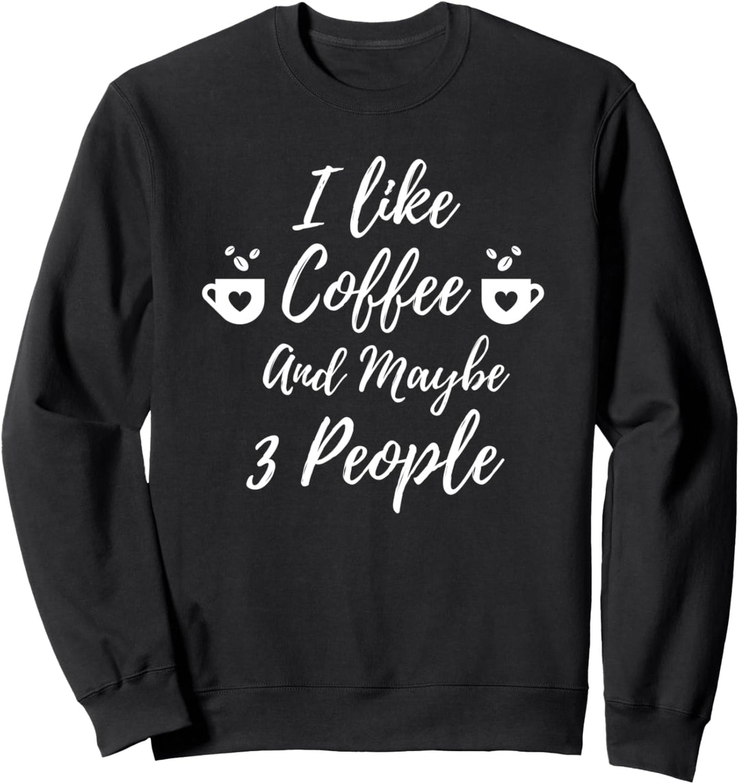 I Like Coffee And Maybe 3 People Sarcasm Funny Sweatshirt
