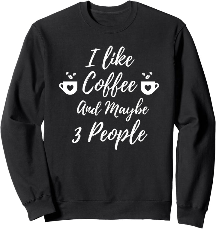 I Like Coffee And Maybe 3 People Sarcasm Funny Sweatshirt