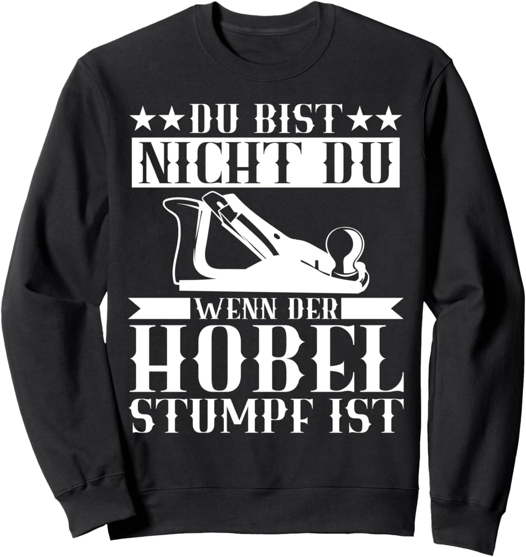 Du bist nicht du wenn der Hobel stumpf is Tischler Schreiner Sweatshirt