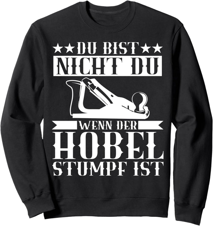 Du bist nicht du wenn der Hobel stumpf is Tischler Schreiner Sweatshirt