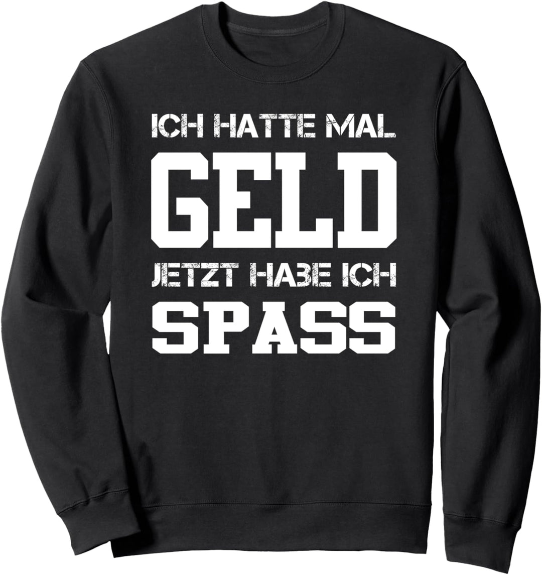 Ich Hatte Mal Geld Jetzt Habe Ich Spass Humorvoller Spruch Sweatshirt