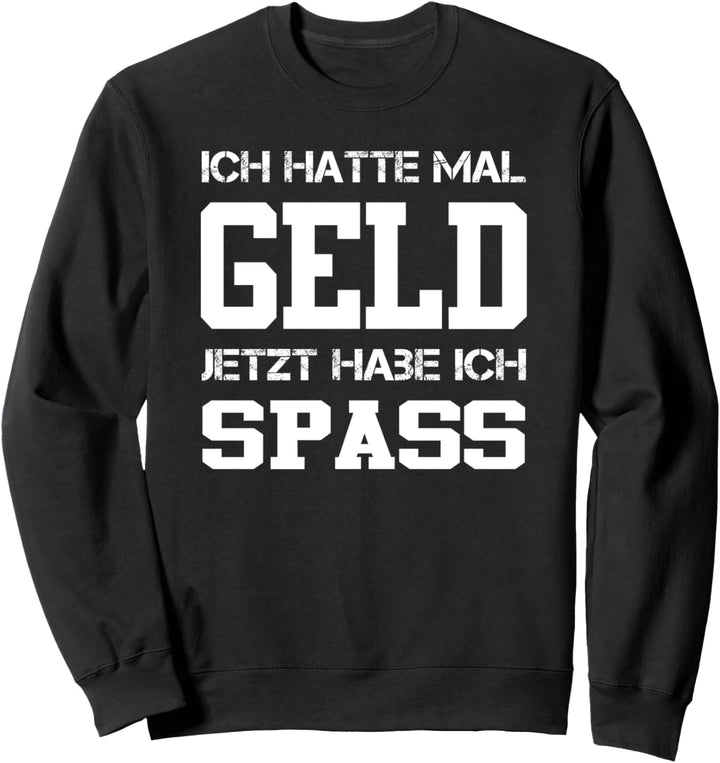 Ich Hatte Mal Geld Jetzt Habe Ich Spass Humorvoller Spruch Sweatshirt