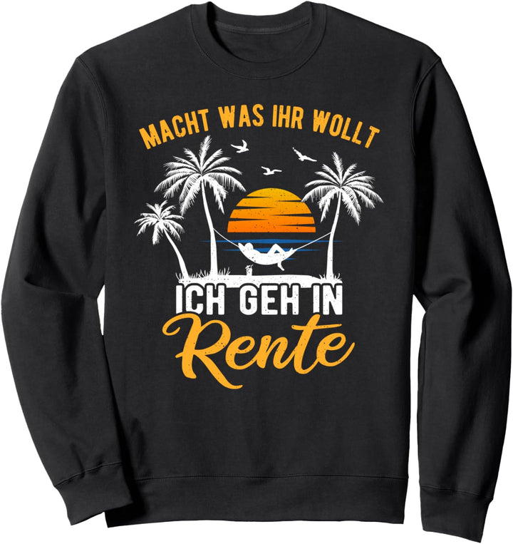Macht was ihr wollt - Ich geh in Rente 2023 Ruhestand Sweatshirt