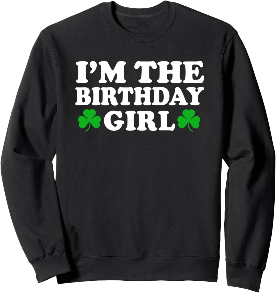 I'm The Birthday Girl Irish St Patrick's Day Celebration Sweatshirt