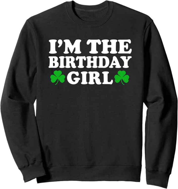 I'm The Birthday Girl Irish St Patrick's Day Celebration Sweatshirt