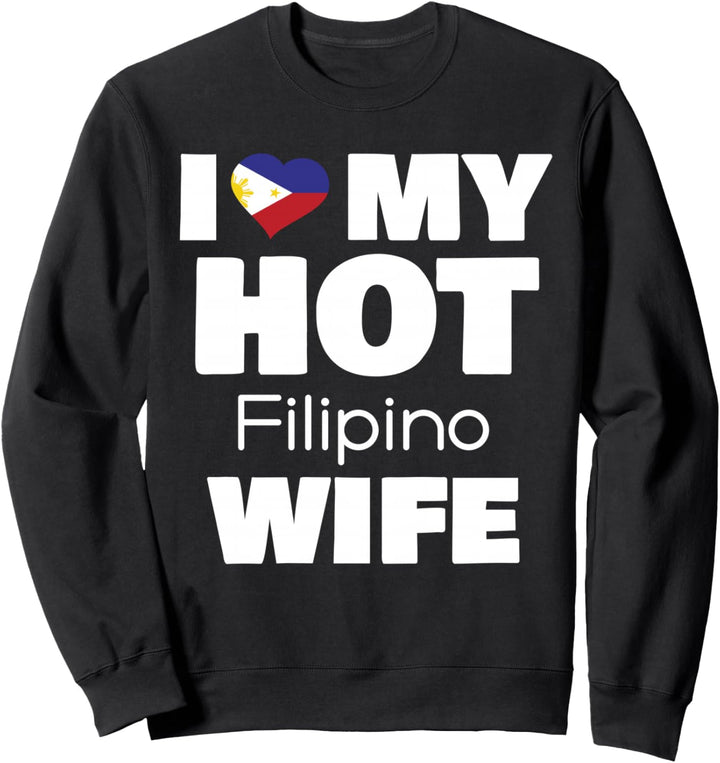 I Love My Hot Filipino Wife Married To Hot Philippines Girl Sweatshirt