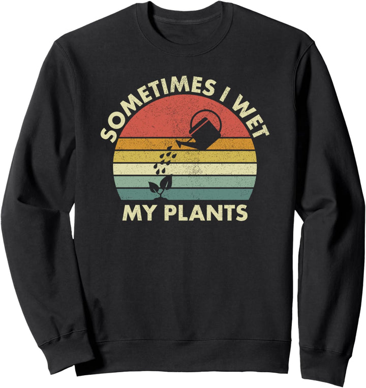 Gartenarbeit, Gärtner, Lustig Ich befeuchte meine Pflanzen Sweatshirt