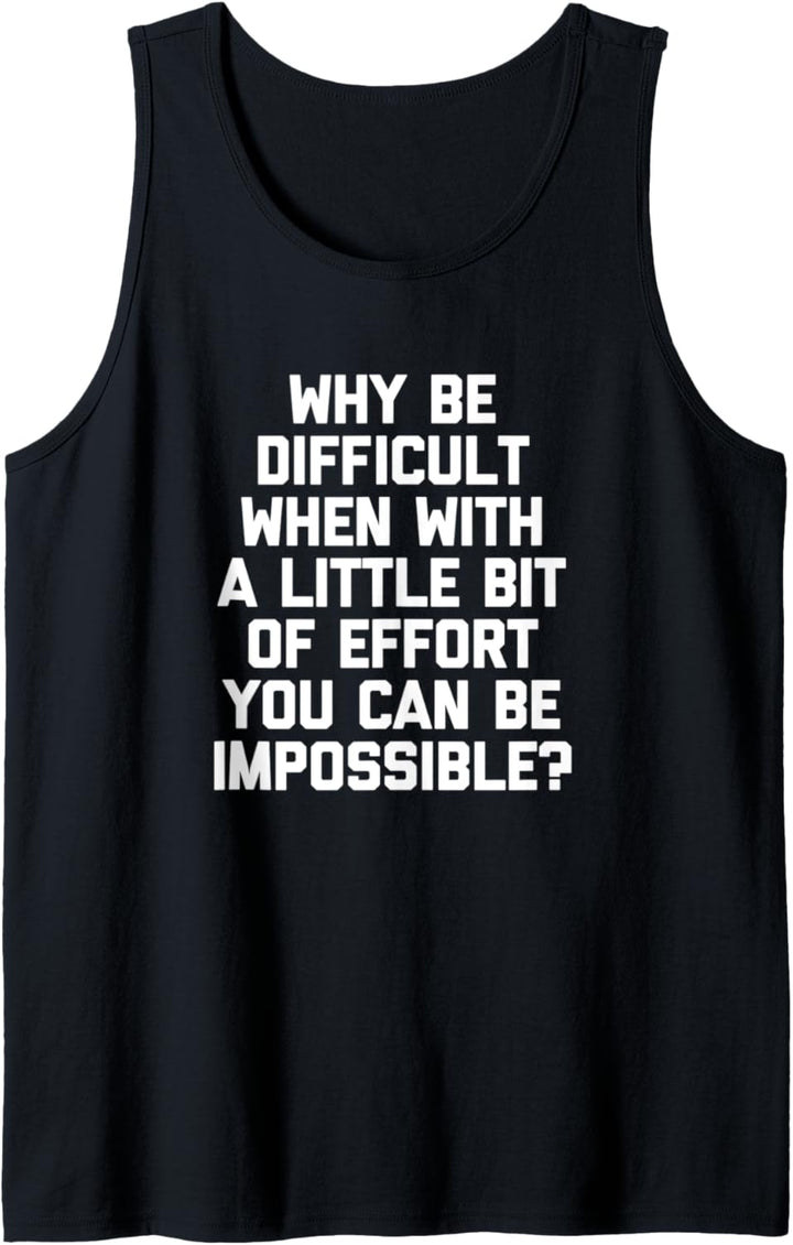 Why Be Difficult When You Can Be Impossible T-Shirt Tank Top