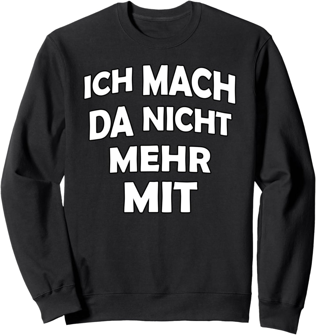 Ich mach da nicht mehr mit - witziges Statement funny Outfit Sweatshirt