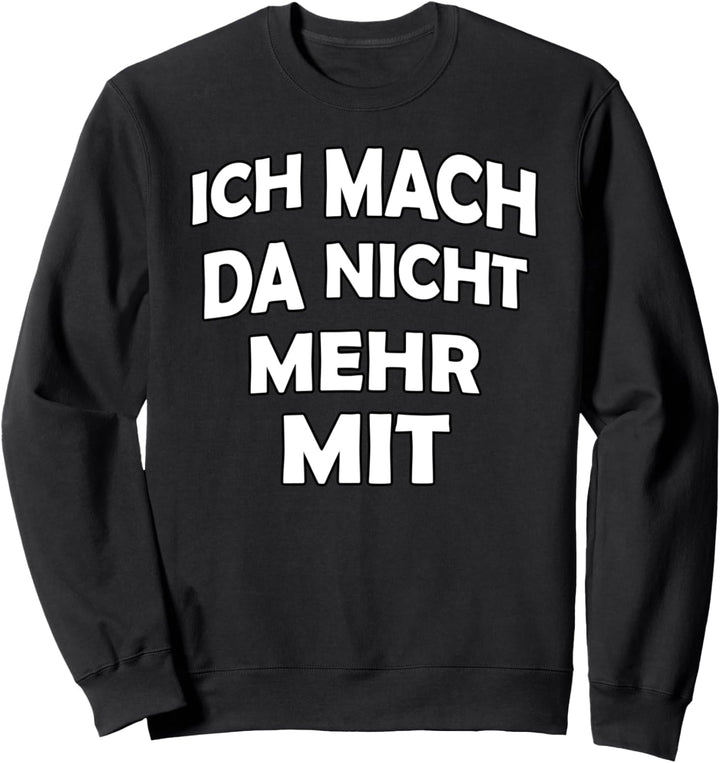 Ich mach da nicht mehr mit - witziges Statement funny Outfit Sweatshirt