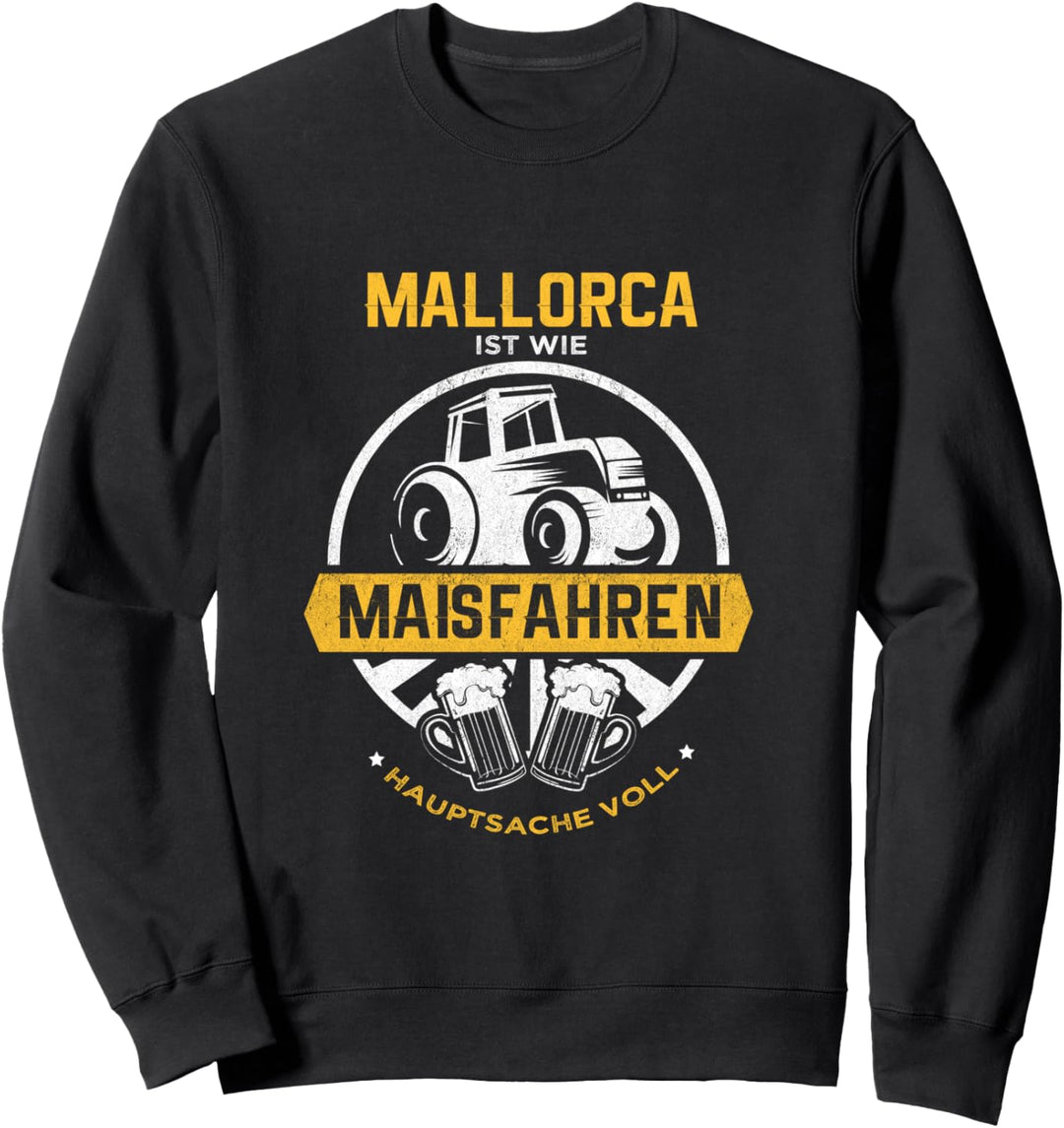 Mallorca ist wie Maisfahren Hauptsache Voll Sweatshirt