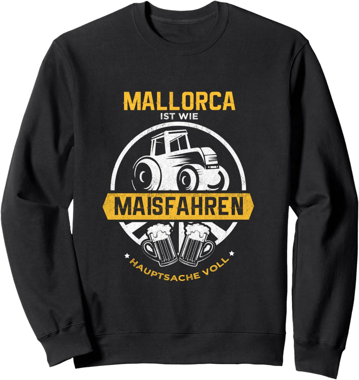 Mallorca ist wie Maisfahren Hauptsache Voll Sweatshirt