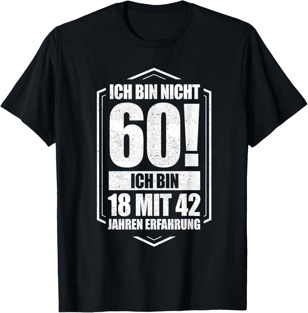 Ich bin nicht 60 - ich bin 18 mit 42 Jahren Erfahrung T-Shirt
