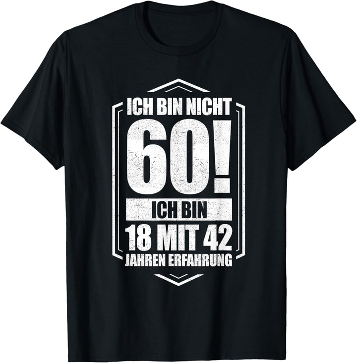 Ich bin nicht 60 - ich bin 18 mit 42 Jahren Erfahrung T-Shirt