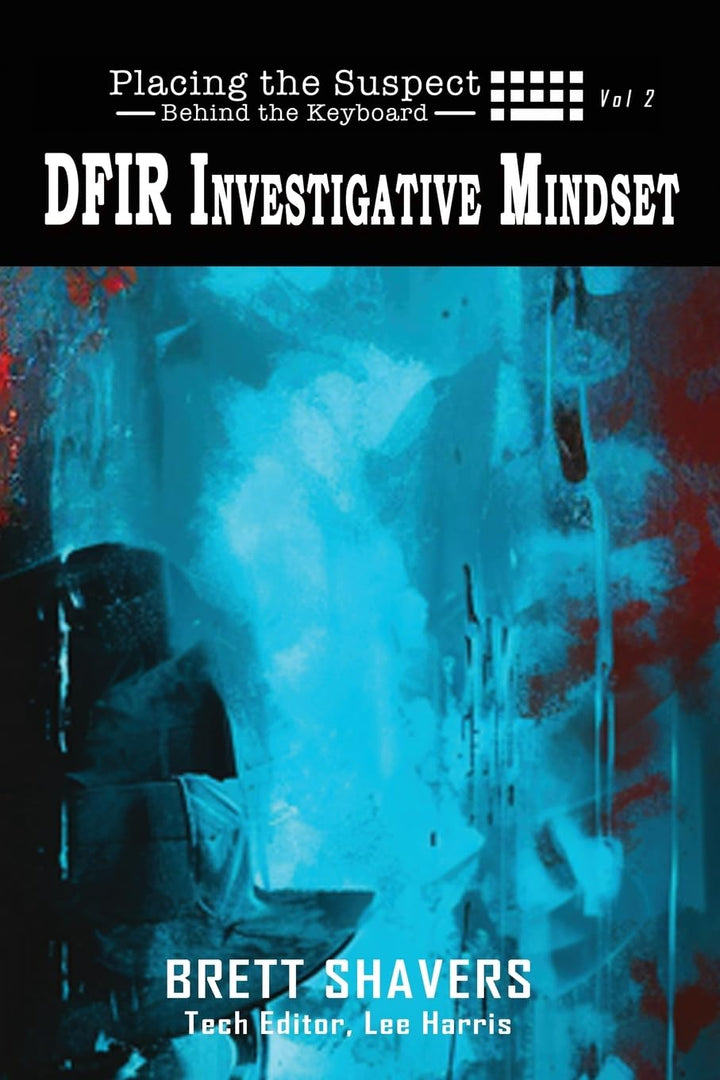 Placing the Suspect Behind the Keyboard: DFIR Investigative Mindset, Taschenbuch