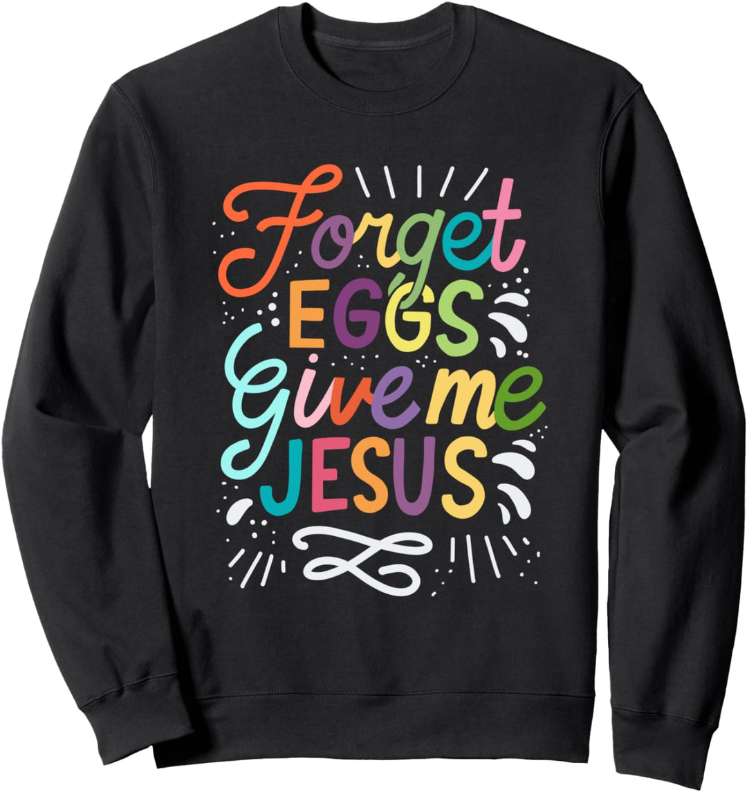 Vergiss die Eier Gib mir Jesus Ostern Sweatshirt
