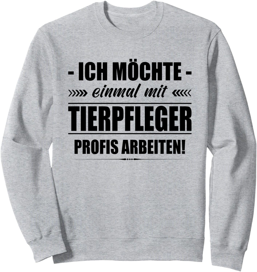 Ich Möchte Einmal Mit Tierpfleger Profis Arbeiten Tierpflege Sweatshirt