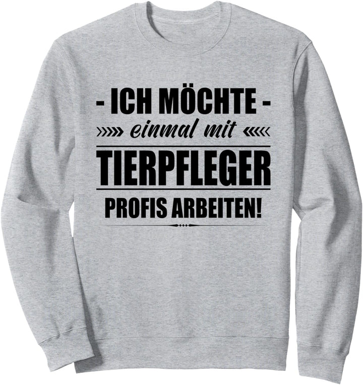 Ich Möchte Einmal Mit Tierpfleger Profis Arbeiten Tierpflege Sweatshirt