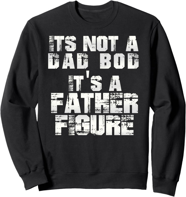 Distress It's Not A Dad Bod It's A Father Figure Funny Sweatshirt