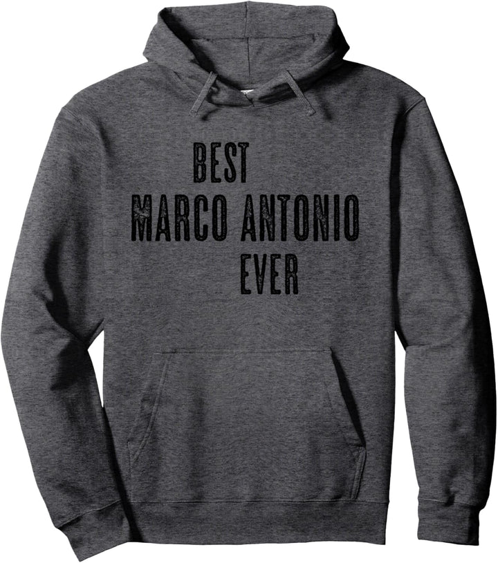 BEST MARCO ANTONIO EVER | Funny Cute - Men Women Kids Name - Pullover Hoodie