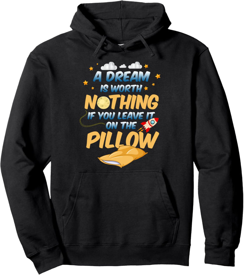 A dream is worth nothing if you leave it on the pillow Pullover Hoodie