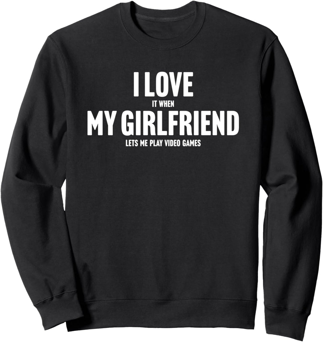 I Love It When My Girlfriend Lets Me Play Video Games Funny Sweatshirt