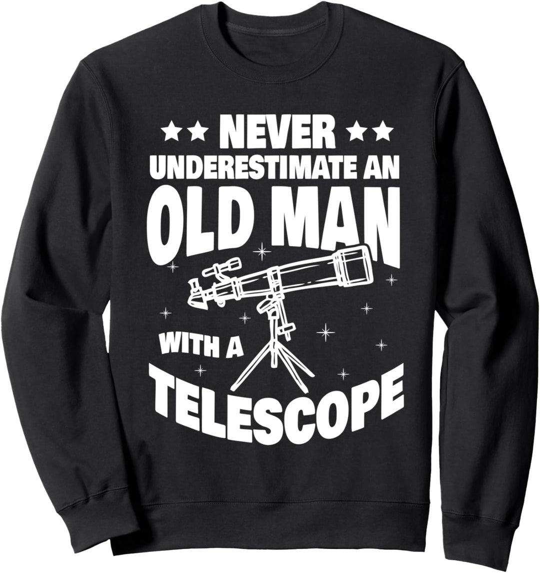 Never Underestimate an Old Man with a Telescope Dad Sweatshirt