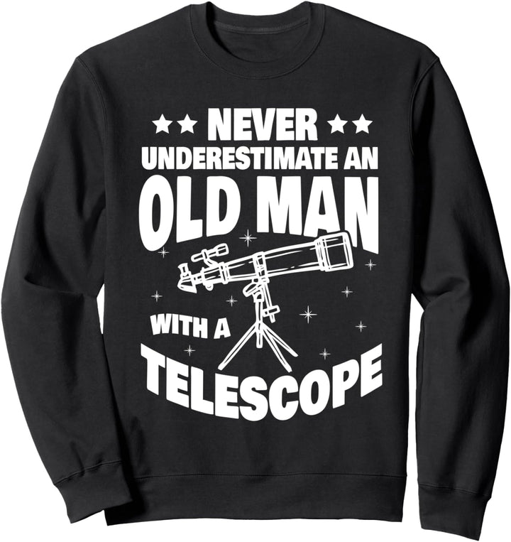 Never Underestimate an Old Man with a Telescope Dad Sweatshirt