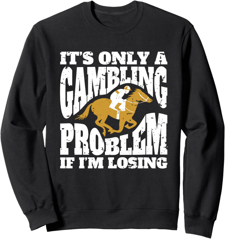 Its Only A Gambling Problem If Im Losing Pferderennen Sweatshirt