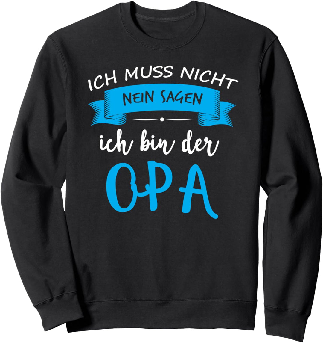 Ich Muss Nicht Nein Sagen Ich Bin Der Opa - Lustiges Spruch Sweatshirt