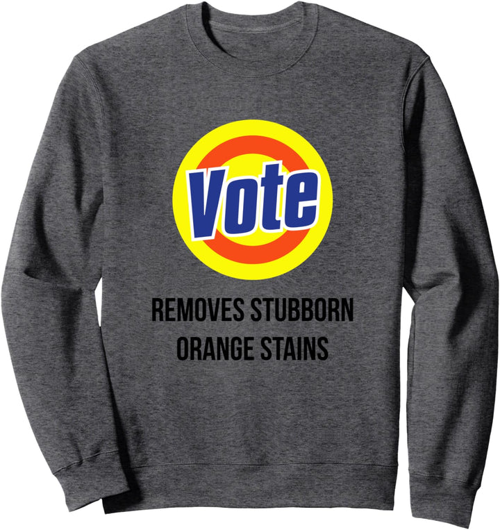 Vote Removes Stubborn Orange Stains Funny Anti-Trump Sweatshirt