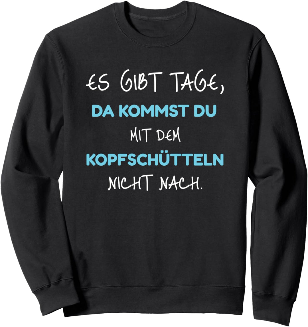 Es gibt Tage, da kommst du mit dem Kopfschütteln nicht nach Sweatshirt