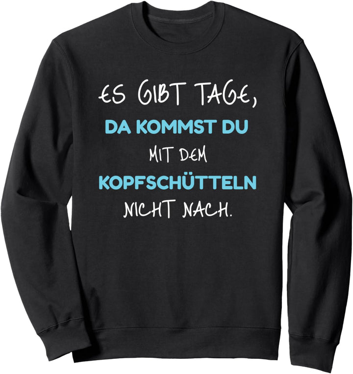 Es gibt Tage, da kommst du mit dem Kopfschütteln nicht nach Sweatshirt