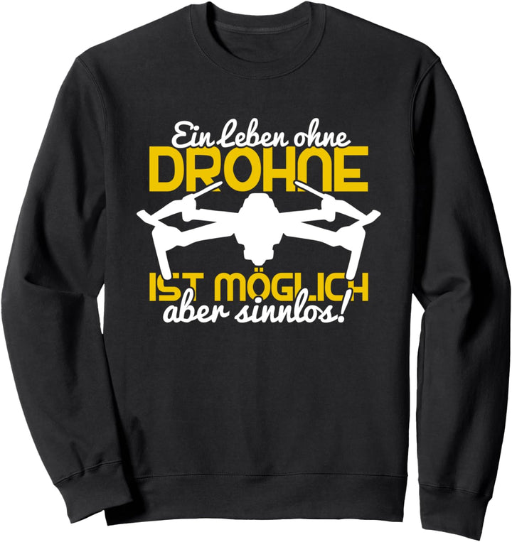 Ein Leben Ohne Drohne Ist Möglich Aber Sinnlos Drohnenpilot Sweatshirt