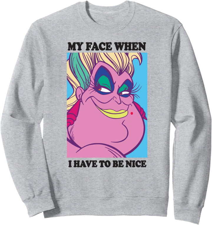 Disney Little Mermaid Ursula My Face When I Have To Be Nice Sweatshirt