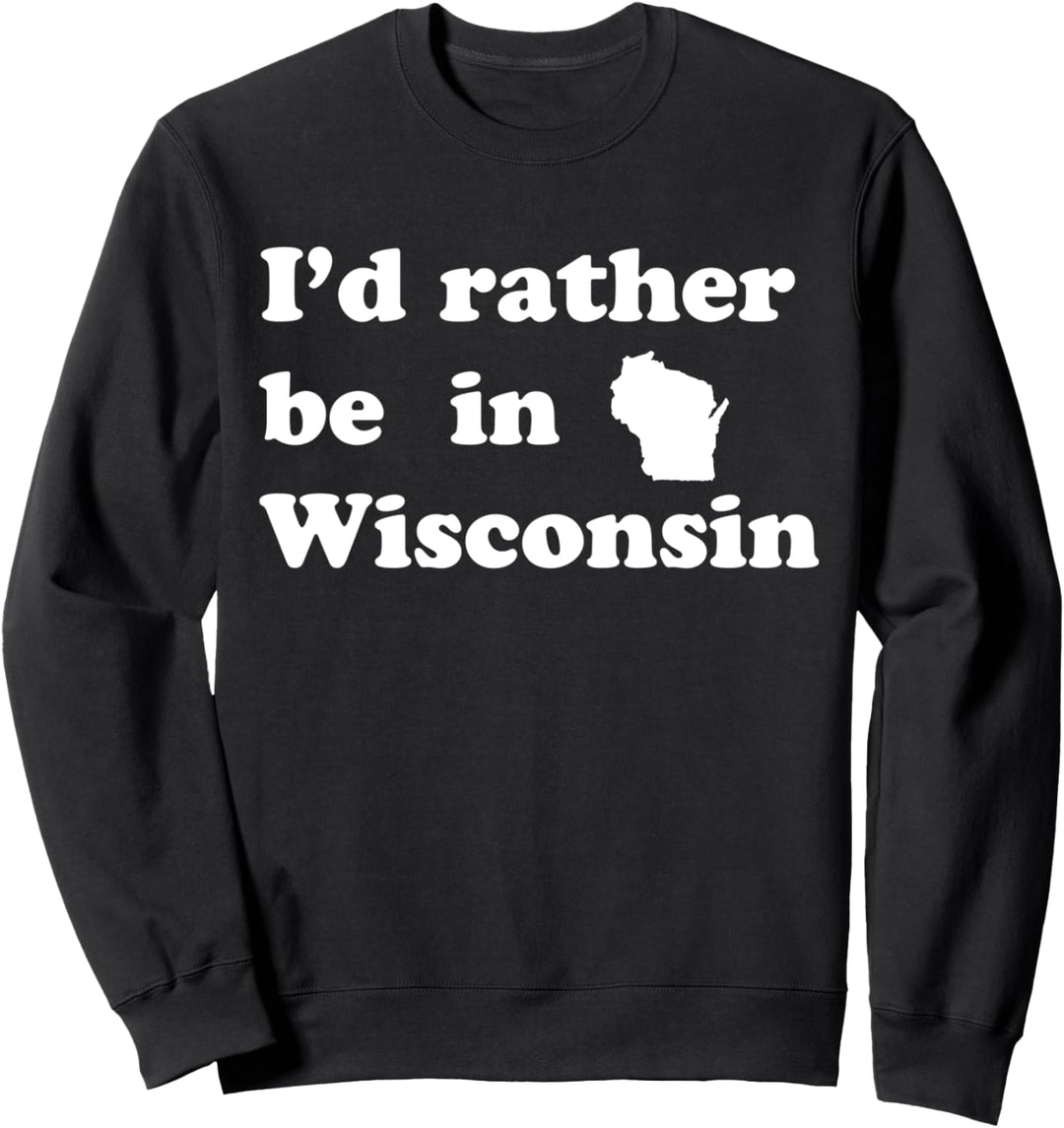 Local Wisconsinites | I'd Rather Be In Wisconsin Sweatshirt