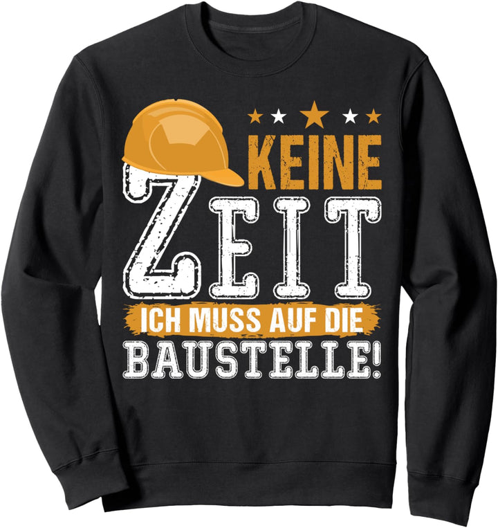 Keine Zeit Ich Muss Auf Die Baustelle - Bauarbeiter Sweatshirt