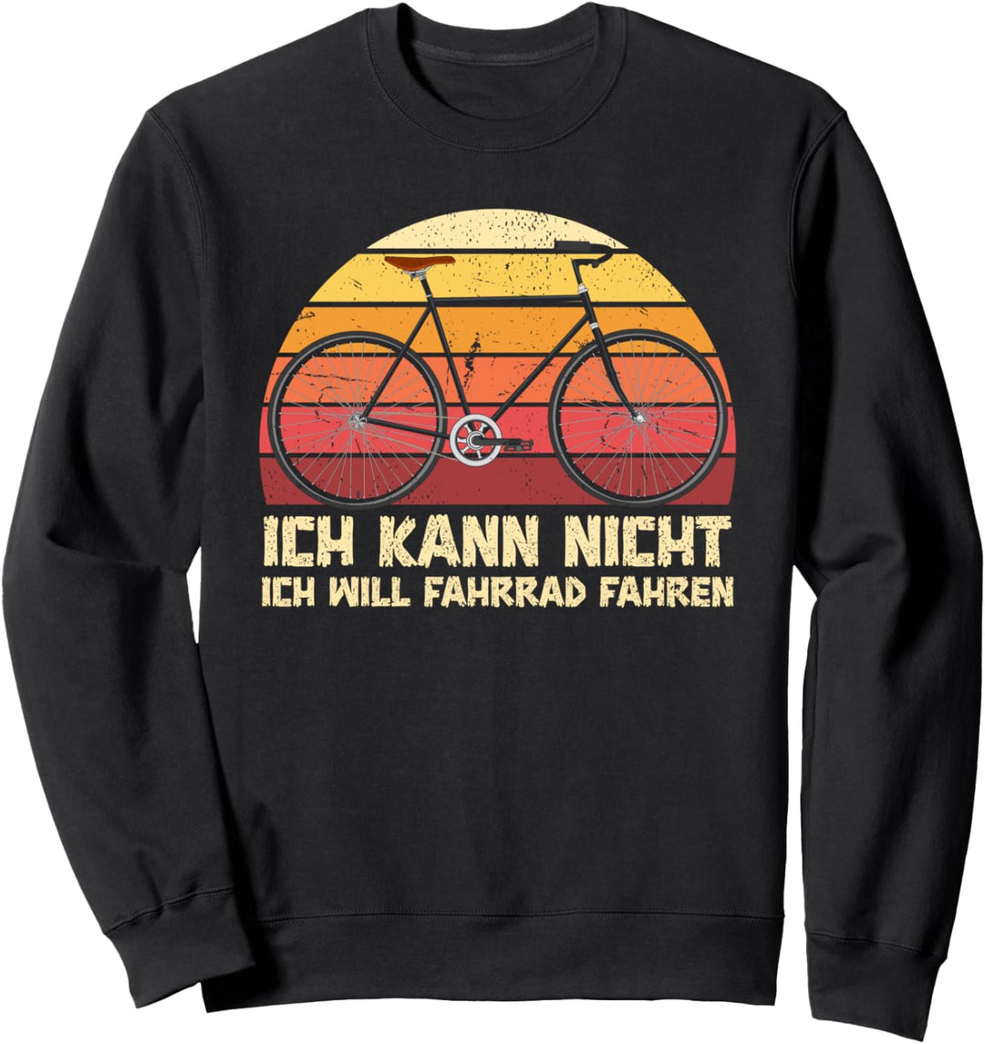 Ich kann nicht ich will Fahrrad fahren Hobby Fahrrad Sweatshirt