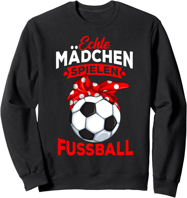 Echte Mädchen spielen Fussball Fussballerin Sweatshirt