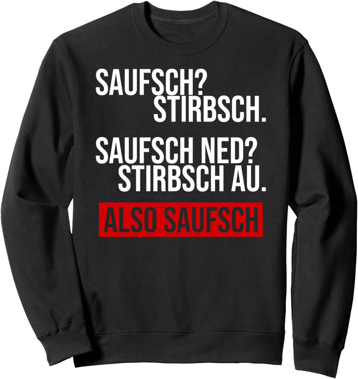Saufsch stirbsch.Saufsch ned stirbsch auch also saufsch. Sweatshirt