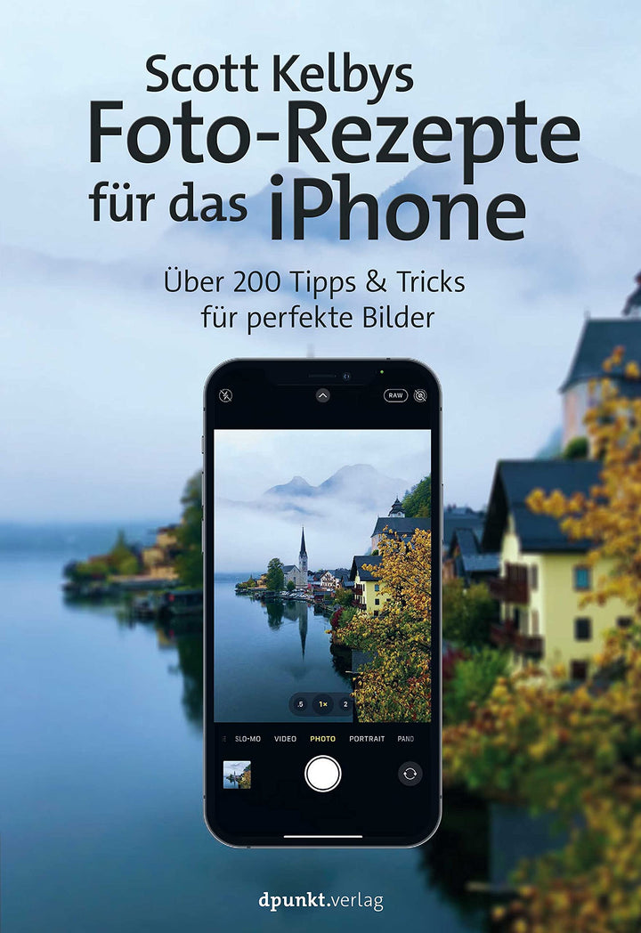 Scott Kelbys Foto-Rezepte für das iPhone: Über 200 Tipps & Tricks für perfekte Bilder, Taschenbuch
