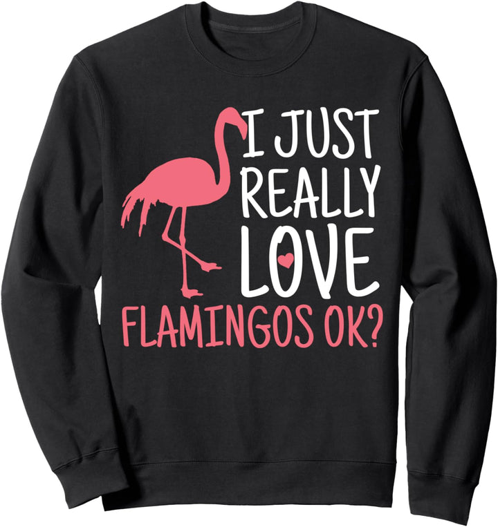 I Just Really Love Flamingos Ok? Flamingo Lustig Geschenk Sweatshirt