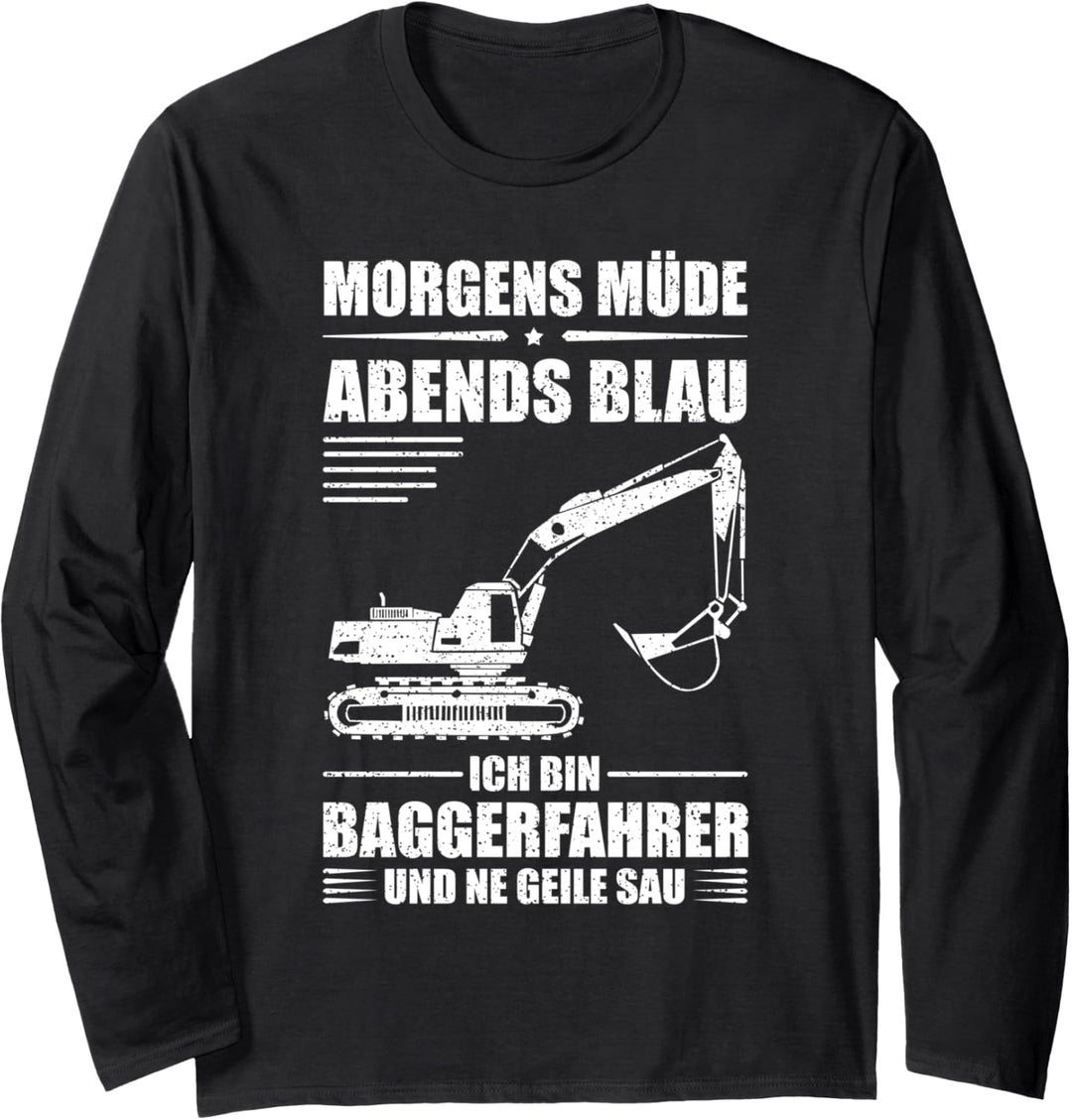 Baggerfahrer - Morgen müde, Abends blau - Bagger Langarmshirt