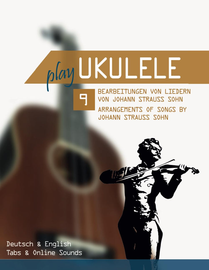 Play Ukulele - 9 Bearbeitungen von Liedern von Johann Strauss Sohn / Arrangements of songs by Johann
