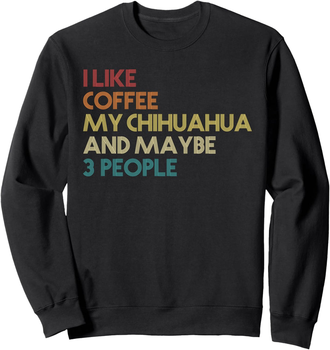 I Like Coffee My Chihuahua And Maybe 3 People Dog Owner Gift Sweatshirt