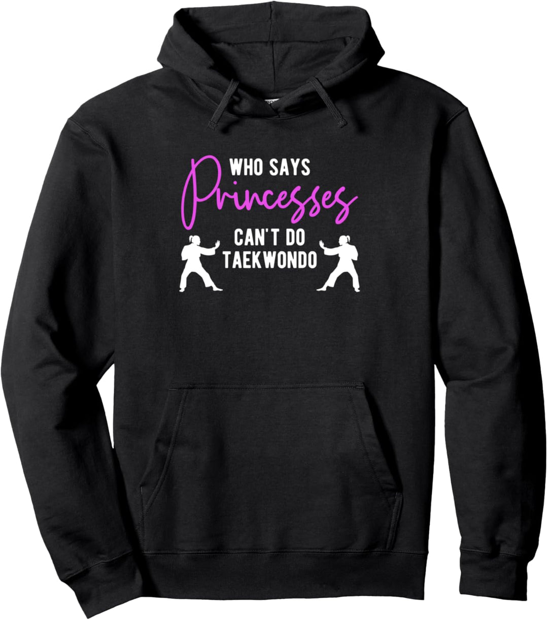 Who Says Princesses Cant Do Taekwondo Tae Kwon Do Kämpfer Pullover Hoodie